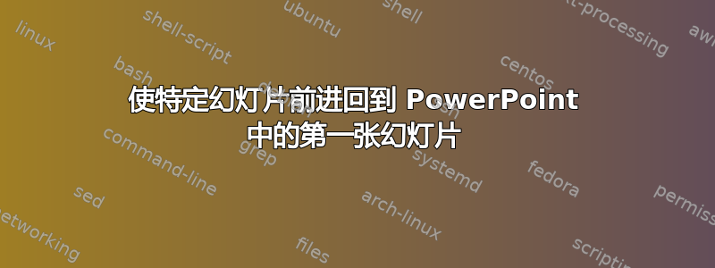 使特定幻灯片前进回到 PowerPoint 中的第一张幻灯片