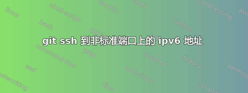 git ssh 到非标准端口上的 ipv6 地址