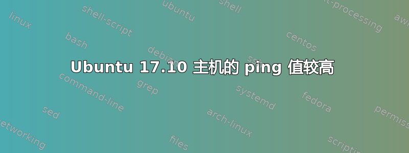 Ubuntu 17.10 主机的 ping 值较高