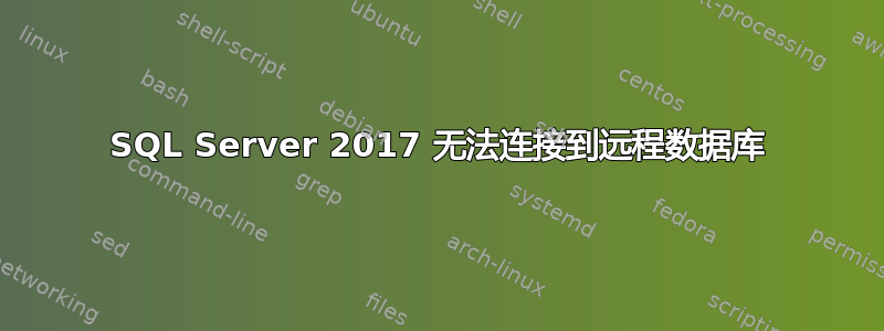 SQL Server 2017 无法连接到远程数据库