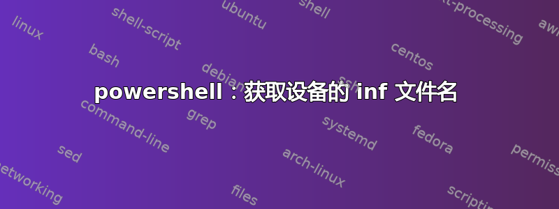 powershell：获取设备的 inf 文件名