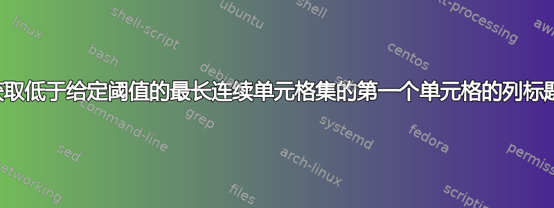 获取低于给定阈值的最长连续单元格集的第一个单元格的列标题