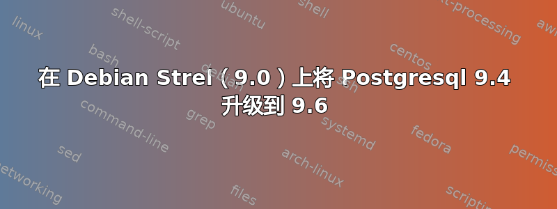 在 Debian Strel（9.0）上将 Postgresql 9.4 升级到 9.6