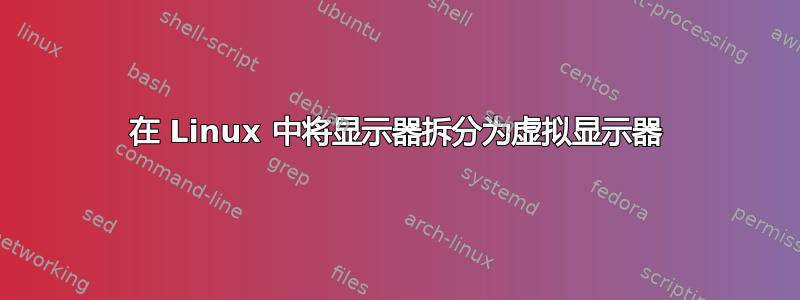 在 Linux 中将显示器拆分为虚拟显示器