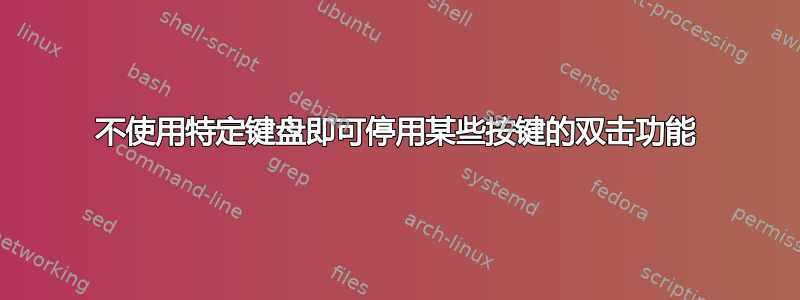 不使用特定键盘即可停用某些按键的双击功能