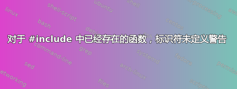 对于 #include 中已经存在的函数，标识符未定义警告