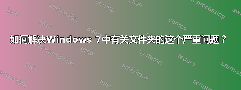 如何解决Windows 7中有关文件夹的这个严重问题？