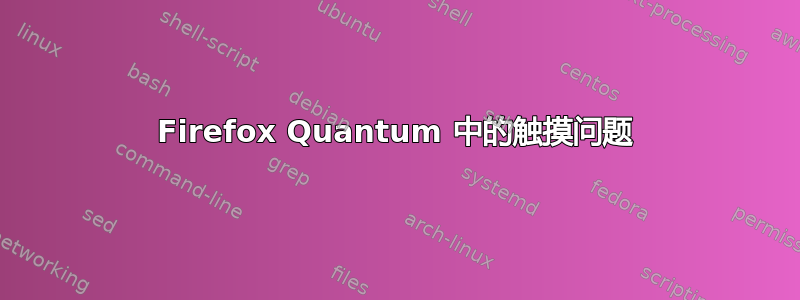 Firefox Quantum 中的触摸问题