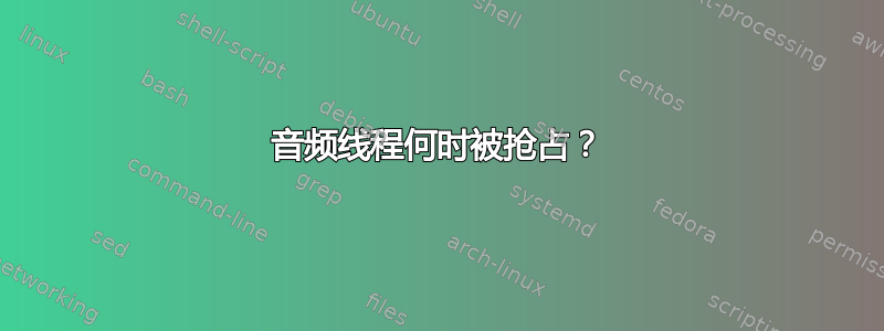 音频线程何时被抢占？