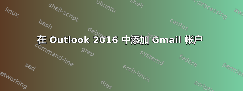 在 Outlook 2016 中添加 Gmail 帐户