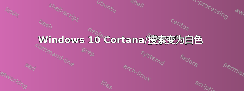 Windows 10 Cortana/搜索变为白色