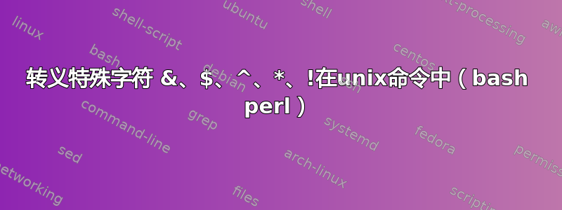 转义特殊字符 &、$、^、*、!在unix命令中（bash perl）