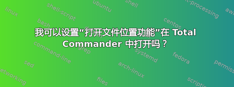 我可以设置“打开文件位置功能”在 Total Commander 中打开吗？