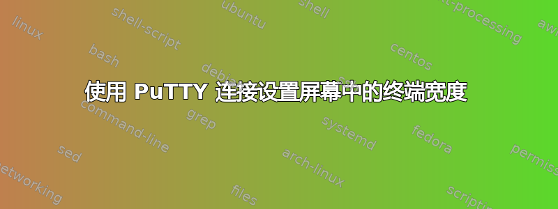 使用 PuTTY 连接设置屏幕中的终端宽度