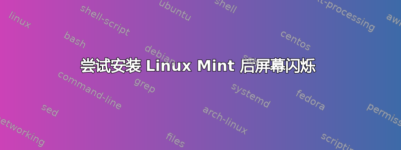 尝试安装 Linux Mint 后屏幕闪烁