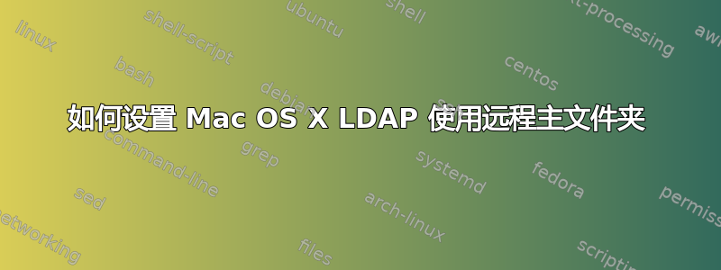 如何设置 Mac OS X LDAP 使用远程主文件夹