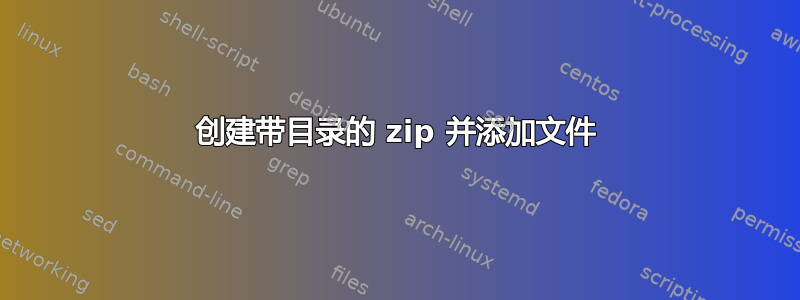 创建带目录的 zip 并添加文件