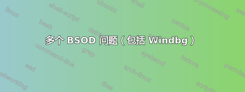 多个 BSOD 问题（包括 Windbg）