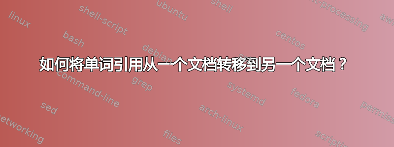 如何将单词引用从一个文档转移到另一个文档？