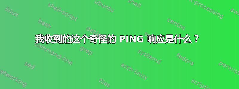 我收到的这个奇怪的 PING 响应是什么？