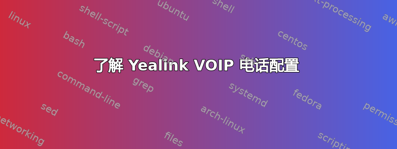 了解 Yealink VOIP 电话配置