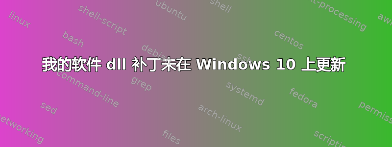 我的软件 dll 补丁未在 Windows 10 上更新