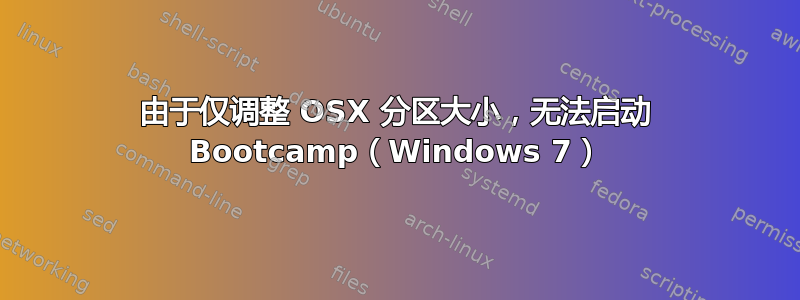 由于仅调整 OSX 分区大小，无法启动 Bootcamp（Windows 7）