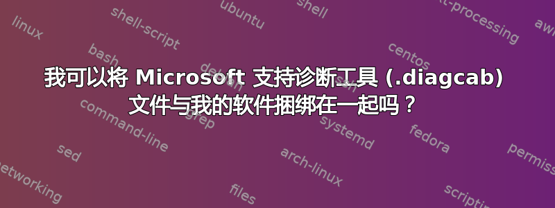 我可以将 Microsoft 支持诊断工具 (.diagcab) 文件与我的软件捆绑在一起吗？