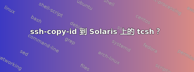 ssh-copy-id 到 Solaris 上的 tcsh？