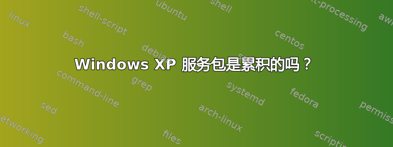 Windows XP 服务包是累积的吗？