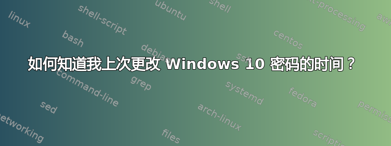 如何知道我上次更改 Windows 10 密码的时间？