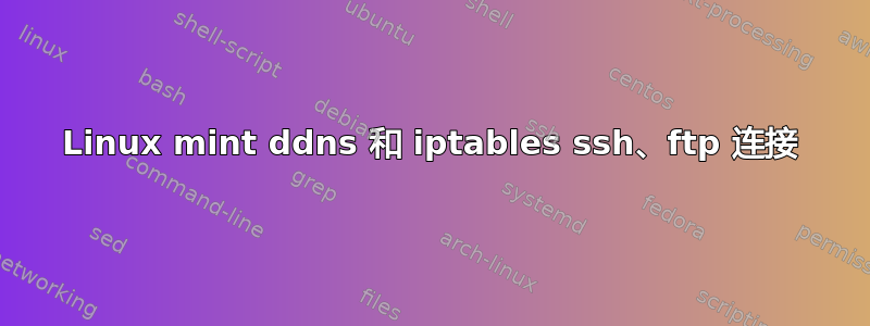 Linux mint ddns 和 iptables ssh、ftp 连接