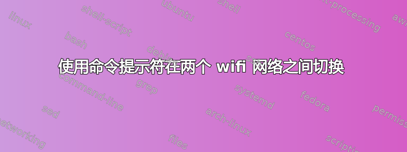 使用命令提示符在两个 wifi 网络之间切换