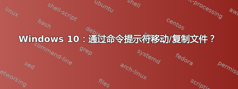 Windows 10：通过命令提示符移动/复制文件？