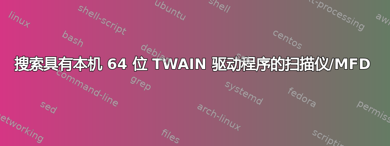 搜索具有本机 64 位 TWAIN 驱动程序的扫描仪/MFD