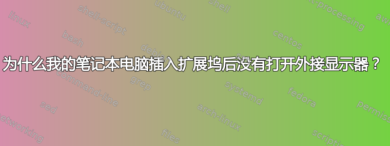 为什么我的笔记本电脑插入扩展坞后没有打开外接显示器？