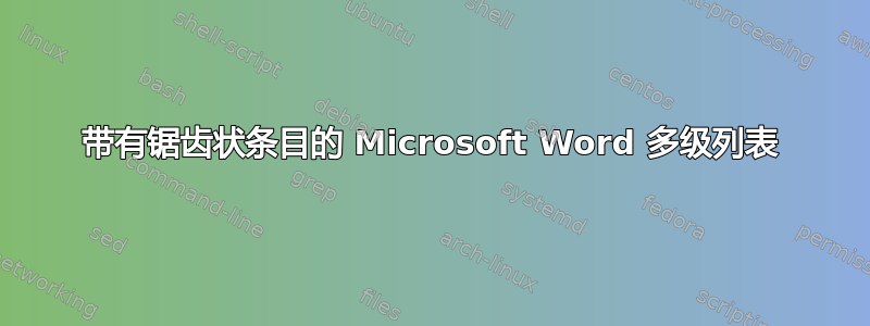 带有锯齿状条目的 Microsoft Word 多级列表