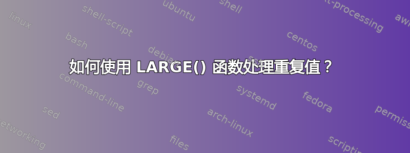 如何使用 LARGE() 函数处理重复值？