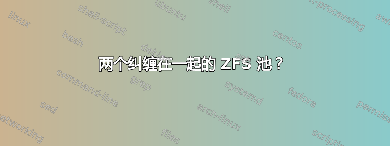 两个纠缠在一起的 ZFS 池？