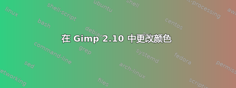 在 Gimp 2.10 中更改颜色