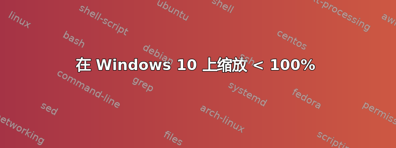 在 Windows 10 上缩放 < 100%