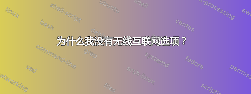 为什么我没有无线互联网选项？ 