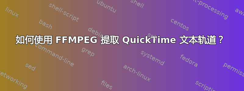 如何使用 FFMPEG 提取 QuickTime 文本轨道？