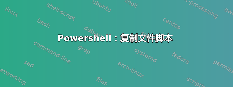 Powershell：复制文件脚本