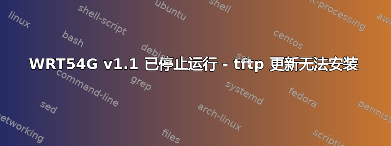 WRT54G v1.1 已停止运行 - tftp 更新无法安装