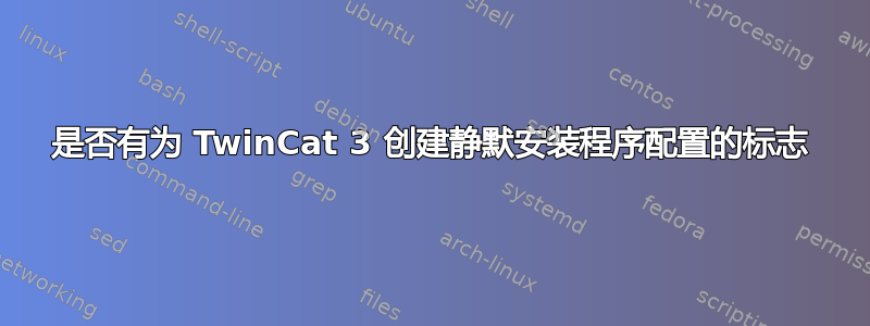 是否有为 TwinCat 3 创建静默安装程序配置的标志