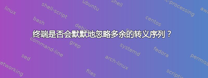 终端是否会默默地忽略多余的转义序列？