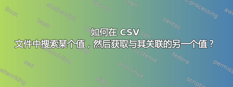 如何在 CSV 文件中搜索某个值，然后获取与其关联的另一个值？