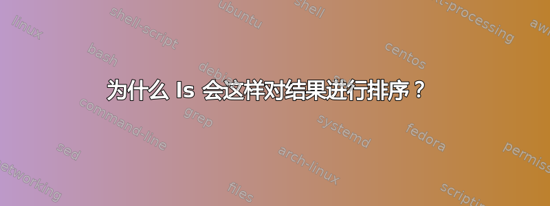 为什么 ls 会这样对结果进行排序？ 