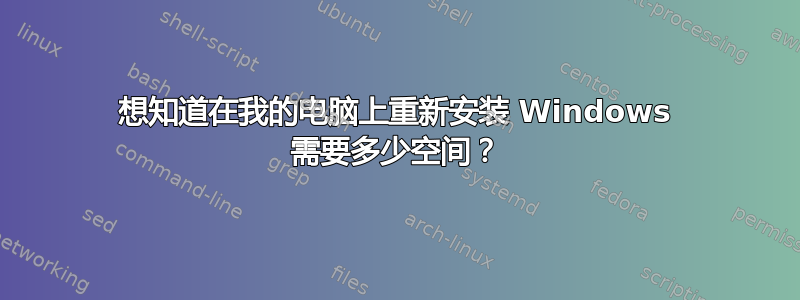 想知道在我的电脑上重新安装 Windows 需要多少空间？